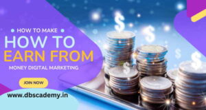 Digital Marketing Se Paise Kaise Kamaye 2024:DBS Academy